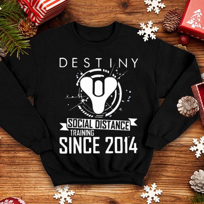 Destiny Social Distance Training Since 2014 shirt