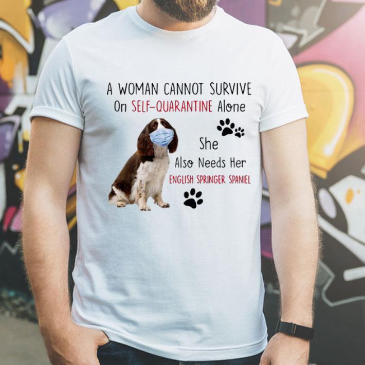 A Woman Cannot Survive On Self-Quarantine Alone English Springer Spaniel shirt
