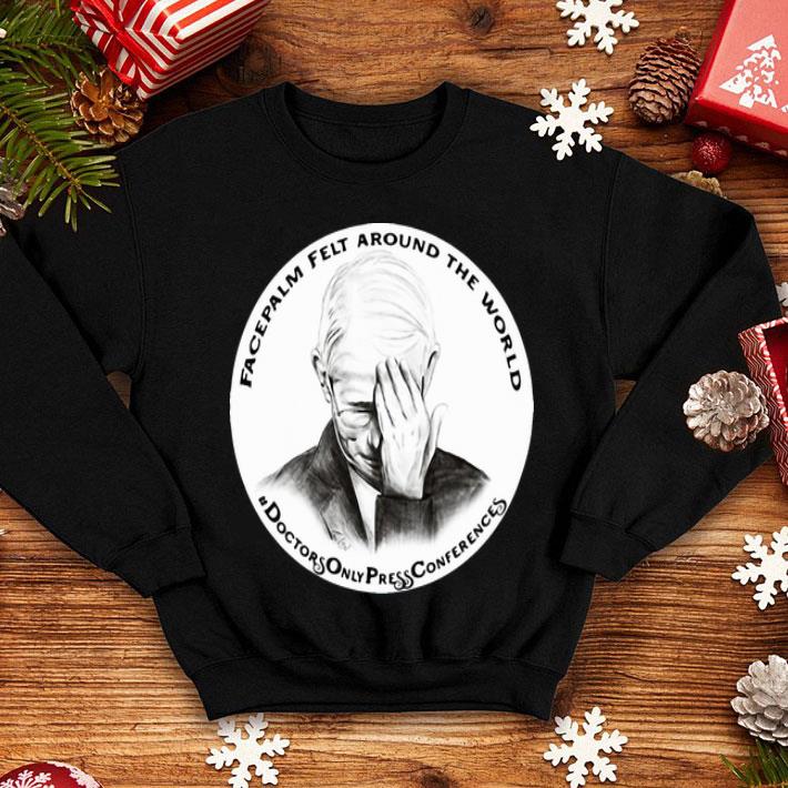 Dr Fauci Facepalm Felt Around The World shirt