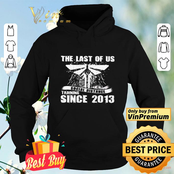 ccf4573e the last of us social distance training since 2013 shirt 4 - The Last of us social distance Training since 2013 shirt