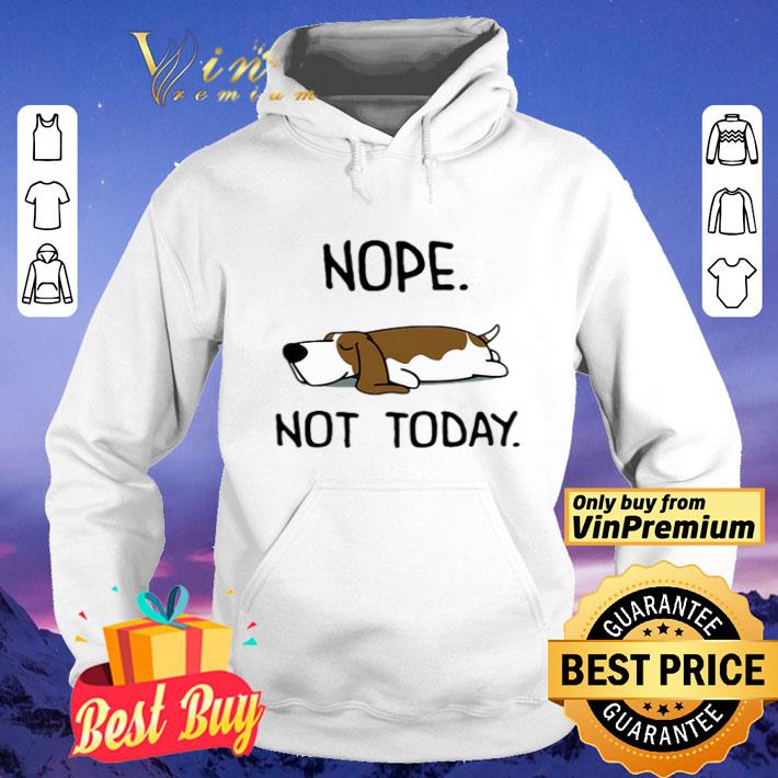 Basset Hound Nope Not Today shirt ced86839 basset hound nope not today shirt 4 - Basset Hound Nope Not Today shirt