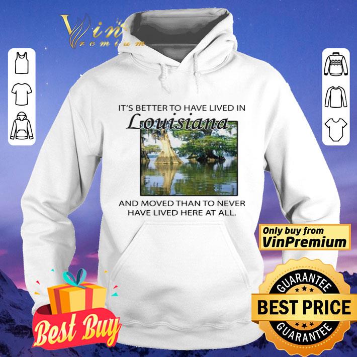 Its better to have lived in Louisiana shirt cf4335b1 its better to have lived in louisiana shirt 4 - Its better to have lived in Louisiana shirt