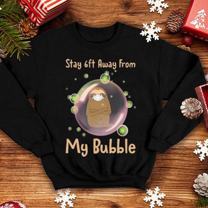 Sloth Stay 6ft Away From My Bubble Social Distancing shirt
