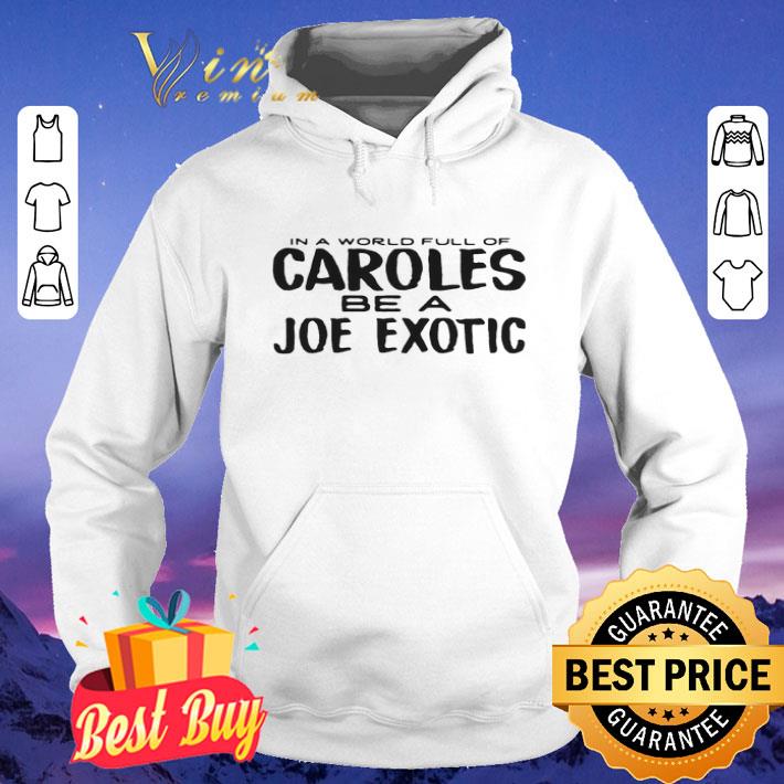 IN A WORLD FULL OF CAROLES BE A JOE EXOTIC shirt d7a50562 in a world full of caroles be a joe exotic shirt 4 - IN A WORLD FULL OF CAROLES BE A JOE EXOTIC shirt