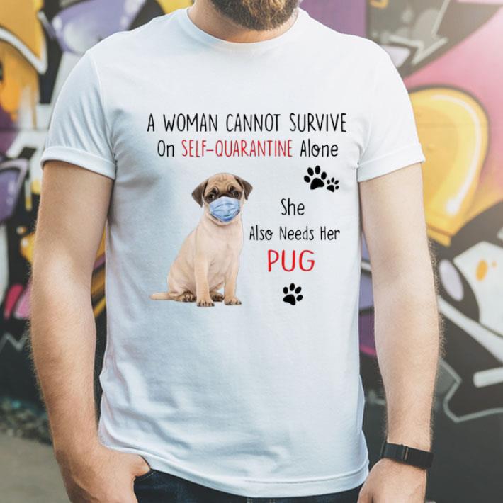 A Woman Cannot Survive On Self Quarantine Alone She Needs Her Pug shirt 1 A Woman Cannot Survive On Self Quarantine Alone She Needs Her Pug shirt