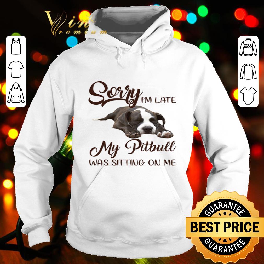 Lover Pitbull Sorry i'm late my Pitbull was sitting on me shirt e8361f2c lover pitbull sorry i m late my pitbull was sitting on me shirt 4 - Lover Pitbull Sorry i'm late my Pitbull was sitting on me shirt