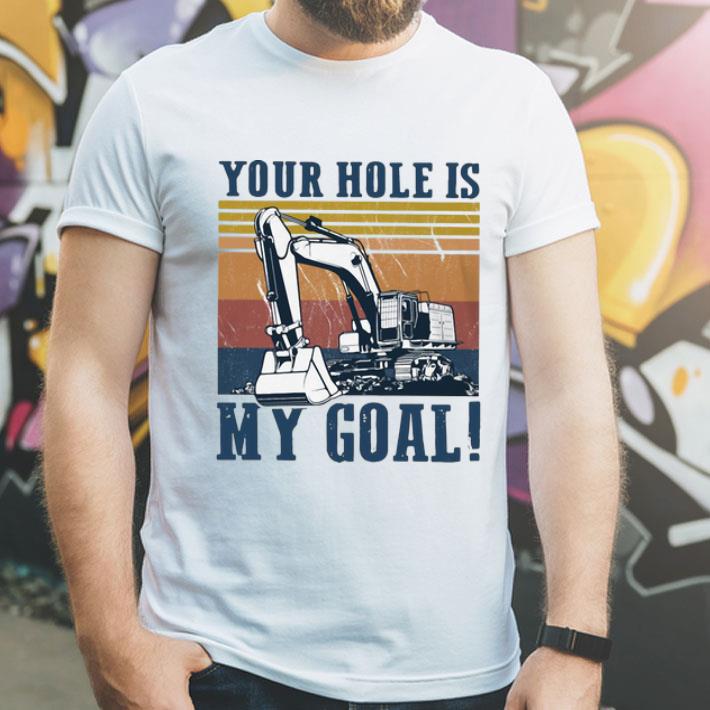 Vintage Excavator Your Hole Is My Goal shirt