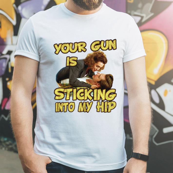 Your Gun Is Sticking In To My Hip shirt 8 Your Gun Is Sticking In To My Hip shirt