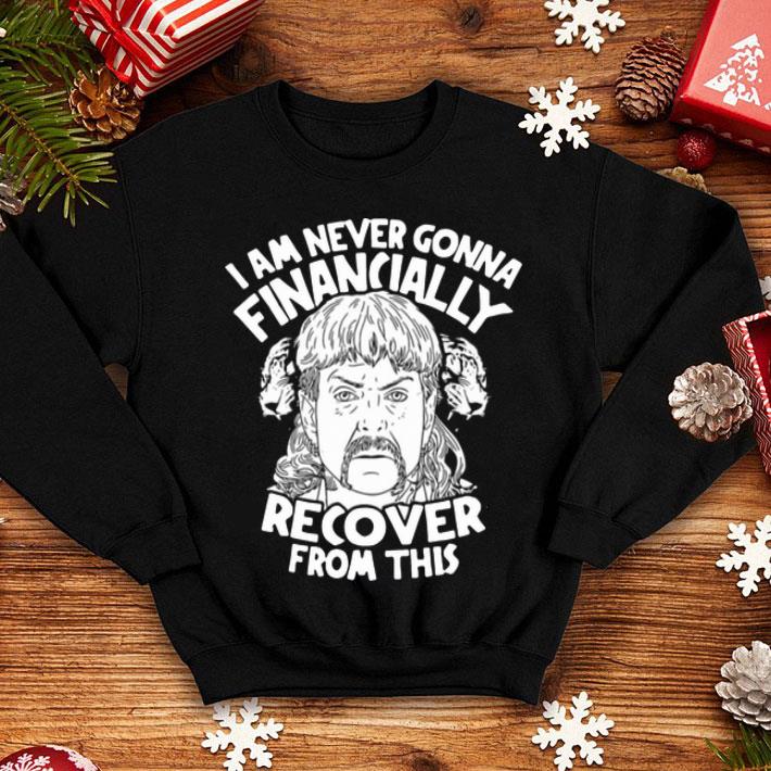 I Am Never Gonna Financially Recover From This Joe Exotic shirt 1 I Am Never Gonna Financially Recover From This Joe Exotic shirt