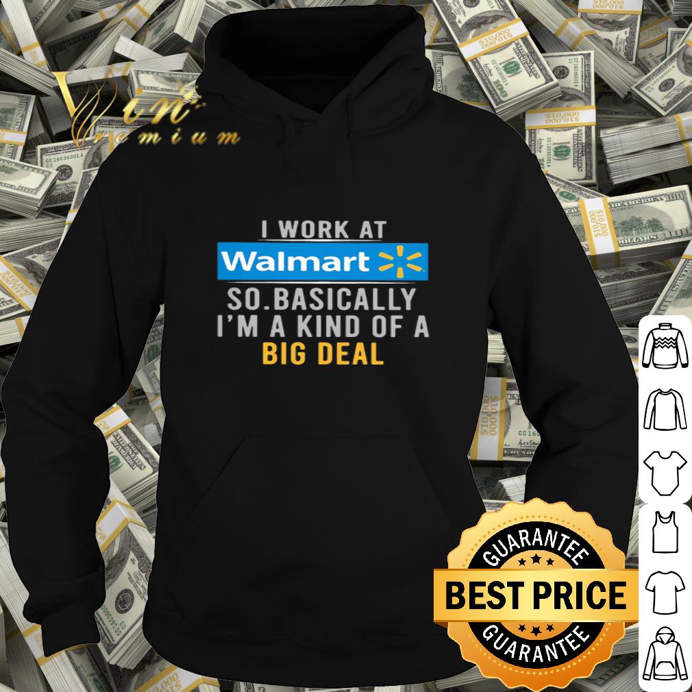 I work at Walmart so basically I’m a kind of a big deal shirt f27a5415 i work at walmart so basically i m a kind of a big deal shirt 4 - I work at Walmart so basically I’m a kind of a big deal shirt