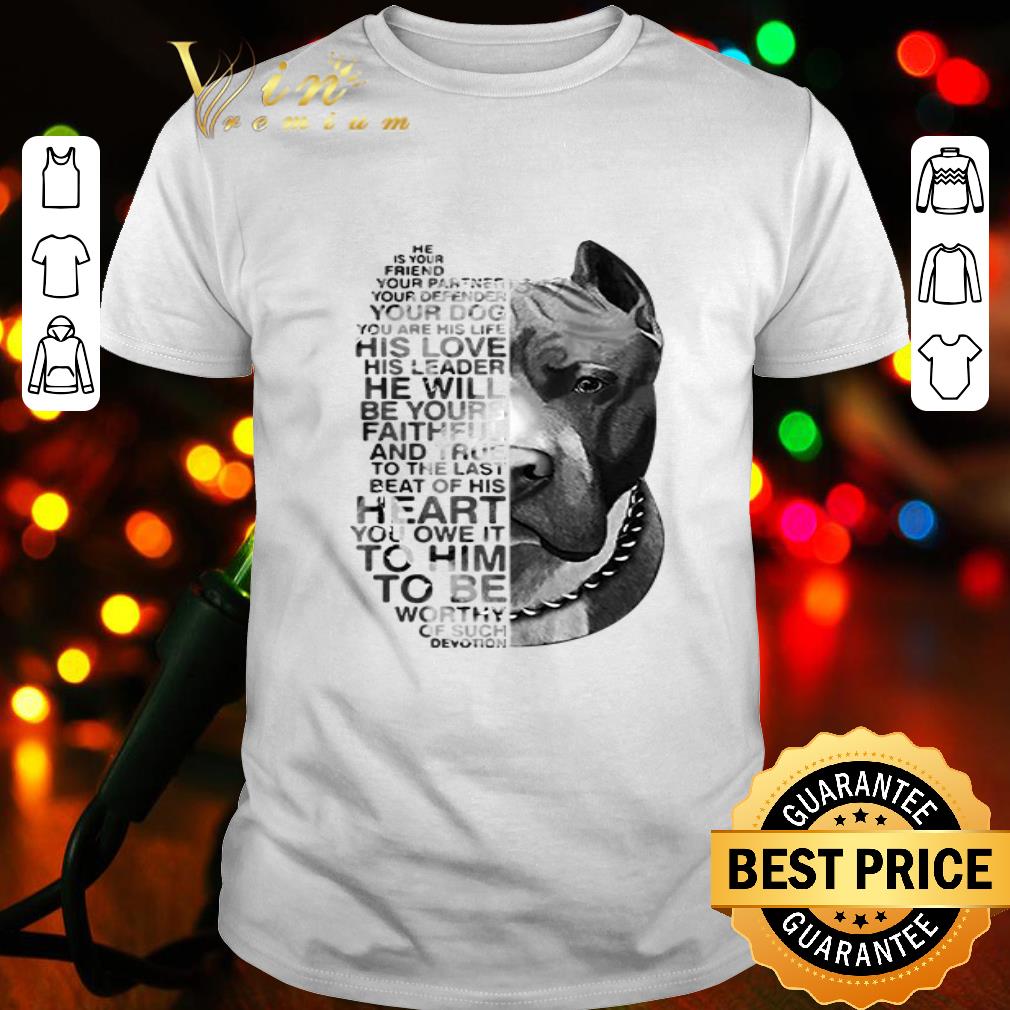 He is your friend your partner your defender your dog Pit Bull version shirt He is your friend your partner your defender your dog Pit Bull version shirt