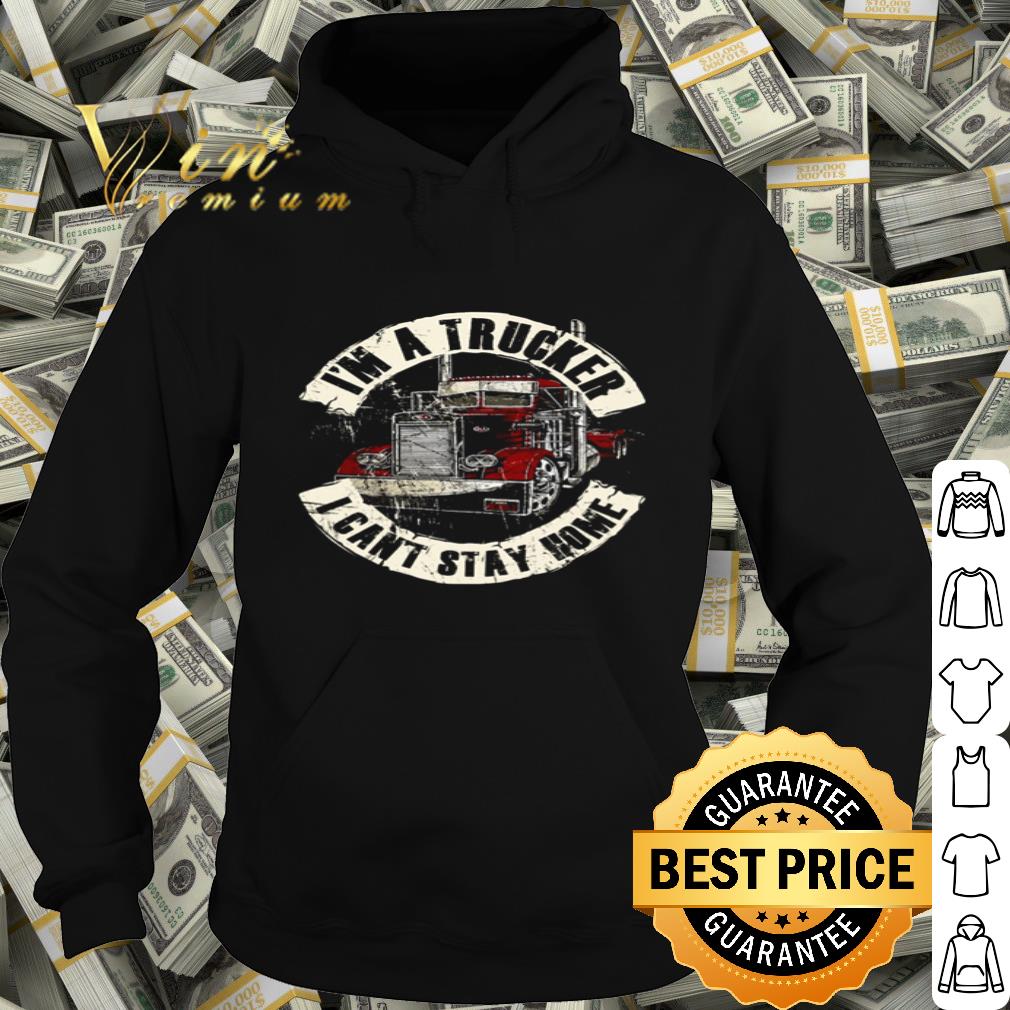 I’m a trucker I can’t stay home Coronavirus shirt I’m a trucker I can’t stay home Coronavirus shirt