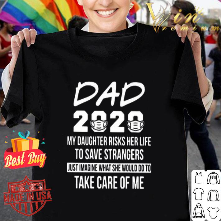 Dad 2020 my daughter risks her life to save strangers Covid-19 shirt