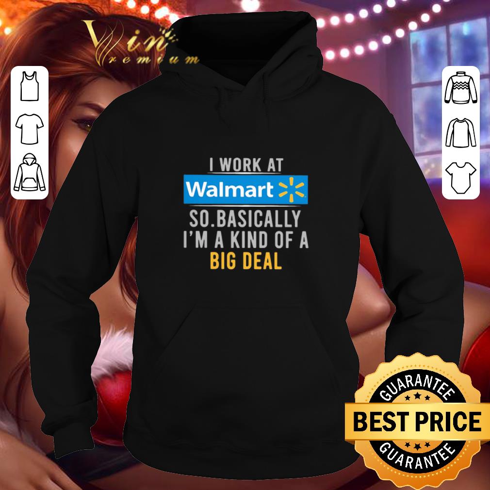 I work at Walmart so basically I’m a kind of a big deal shirt