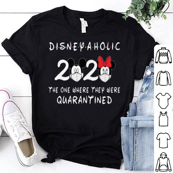 Disneyaholic 2020 Mickey Mouse The One Where They Were Quarantined shirt