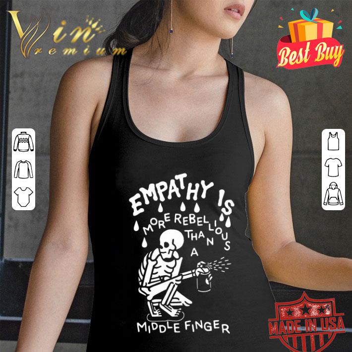 Skeleton Empathy is more rebellious than a middle finger shirt Skeleton Empathy is more rebellious than a middle finger shirt