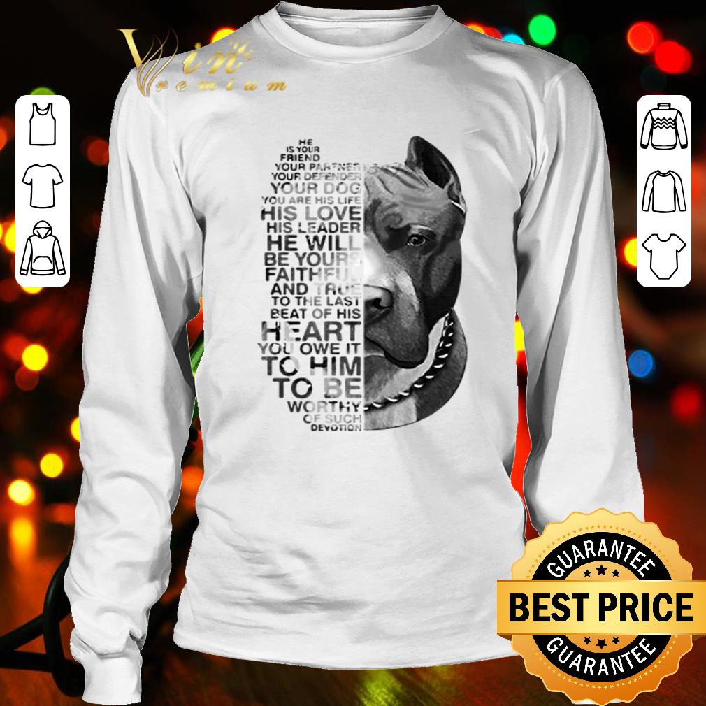 He is your friend your partner your defender your dog Pit Bull version shirt He is your friend your partner your defender your dog Pit Bull version shirt