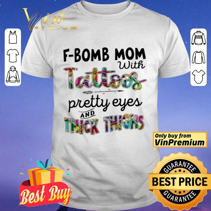 F Bomb Mom With Tattoos Pretty Eyes And Thick Thighs shirt