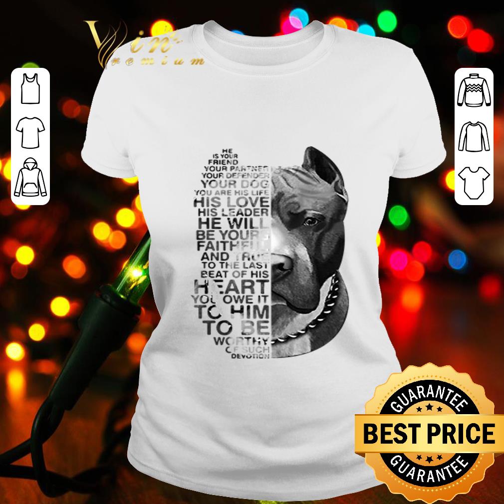 He is your friend your partner your defender your dog Pit Bull version shirt He is your friend your partner your defender your dog Pit Bull version shirt