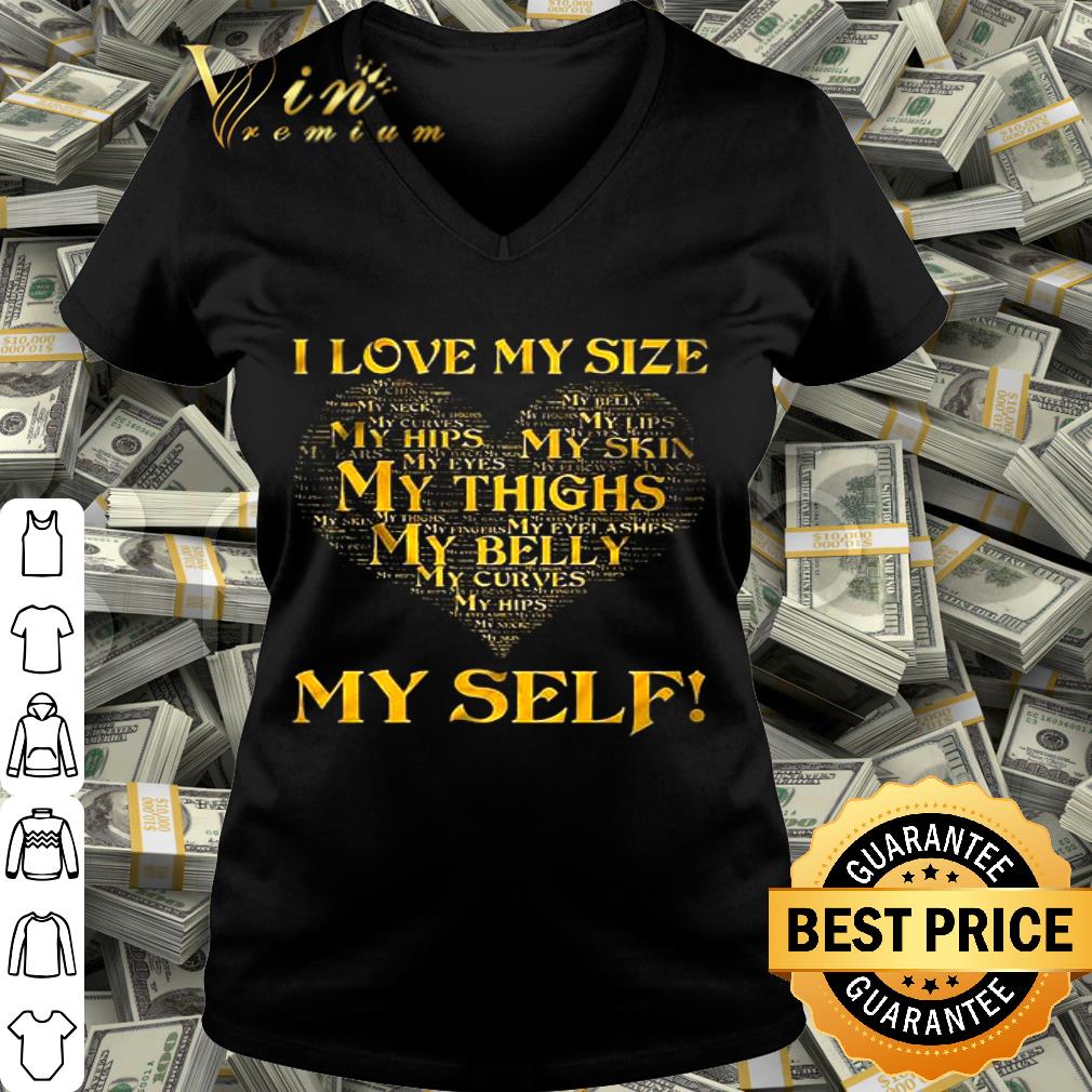 I love my size my hips my skin my eye my thighs my belly my self shirt I love my size my hips my skin my eye my thighs my belly my self shirt