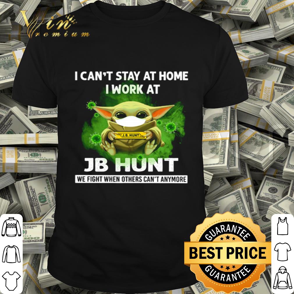 Baby Yoda I can’t stay at home I work at JB Hunt Covid-19 shirt