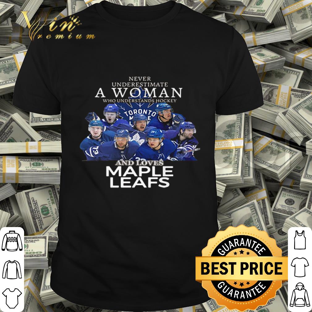 Toronto Maple Leafs Never underestimate a woman who understands hockey shirt