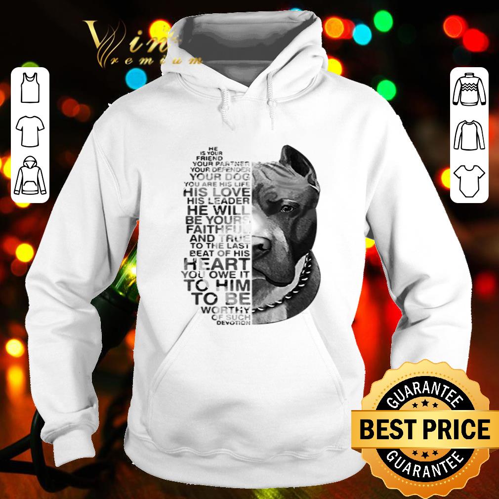He is your friend your partner your defender your dog Pit Bull version shirt He is your friend your partner your defender your dog Pit Bull version shirt