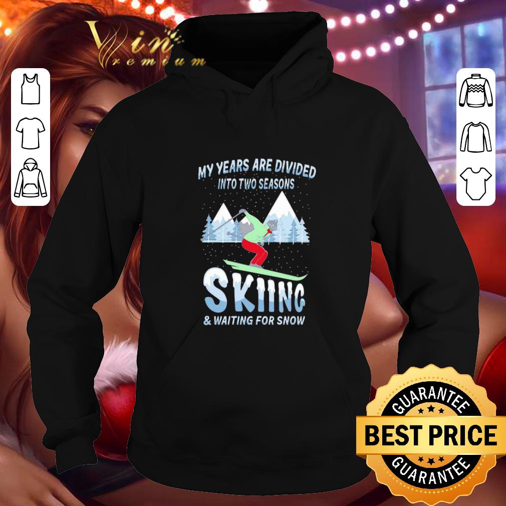 My years are divided into two seasons skiing & waiting for snow shirt