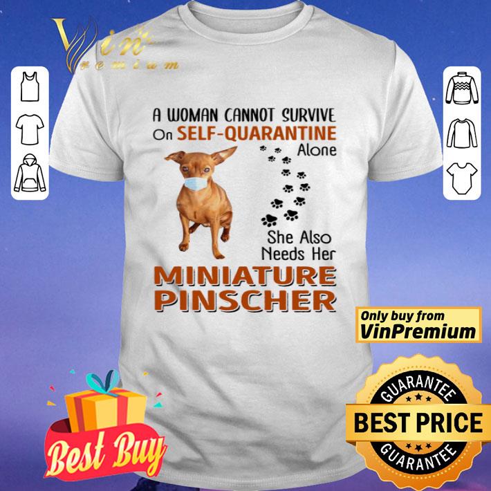 A woman cannot survive on self-quarantine alone she also needs her Miniature Pinscher shirt