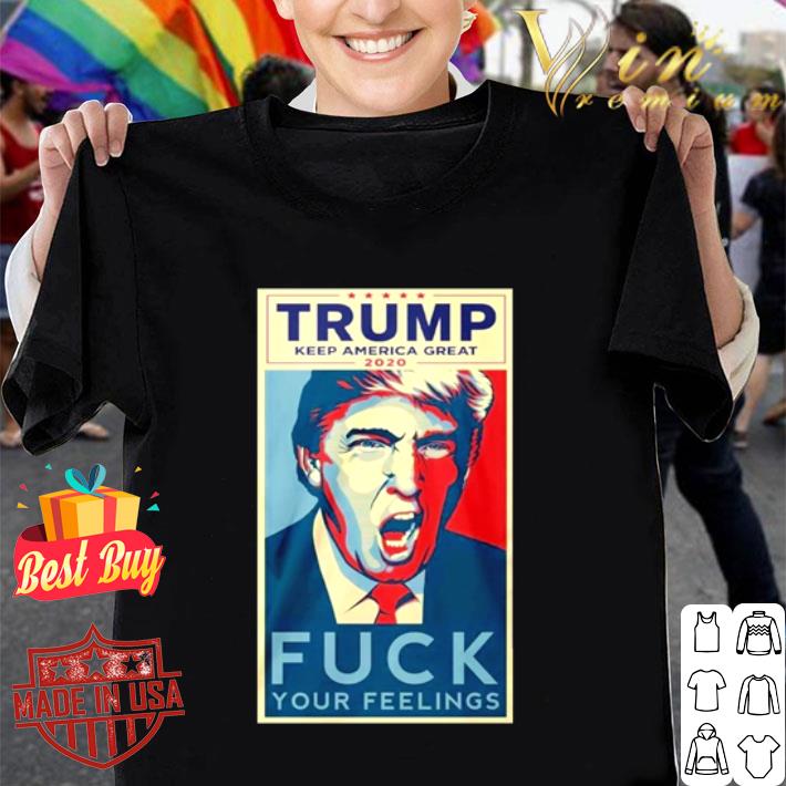 Donald Trump art keep America great 2020 fuck your feelings shirt