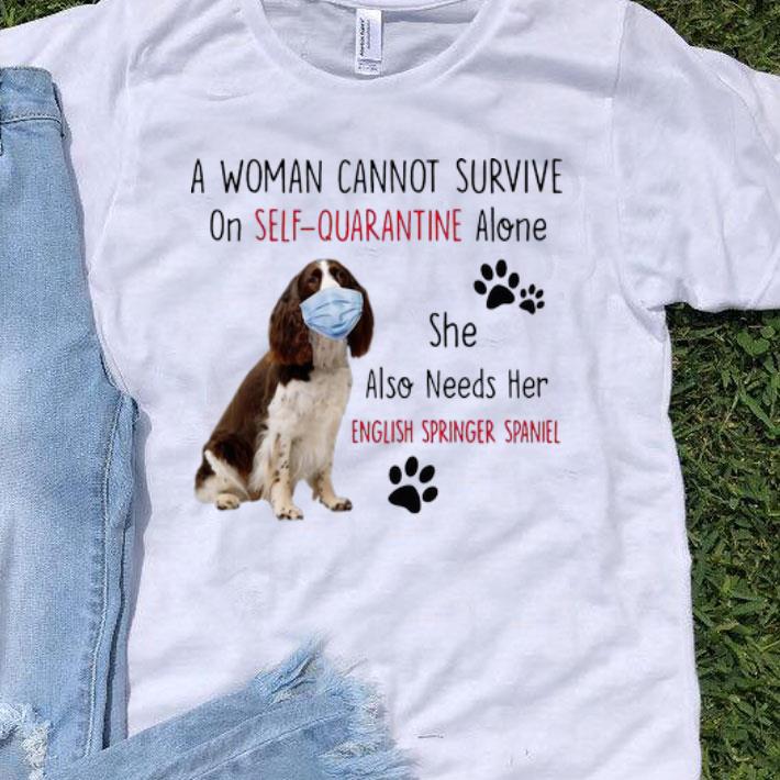 A Woman Cannot Survive On Self-Quarantine Alone English Springer Spaniel shirt
