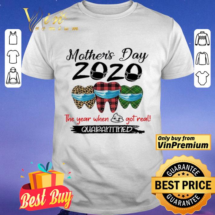 Mother’s Day 2020 Tooth Mask The Year When Shit Got Real Quarantined shirt