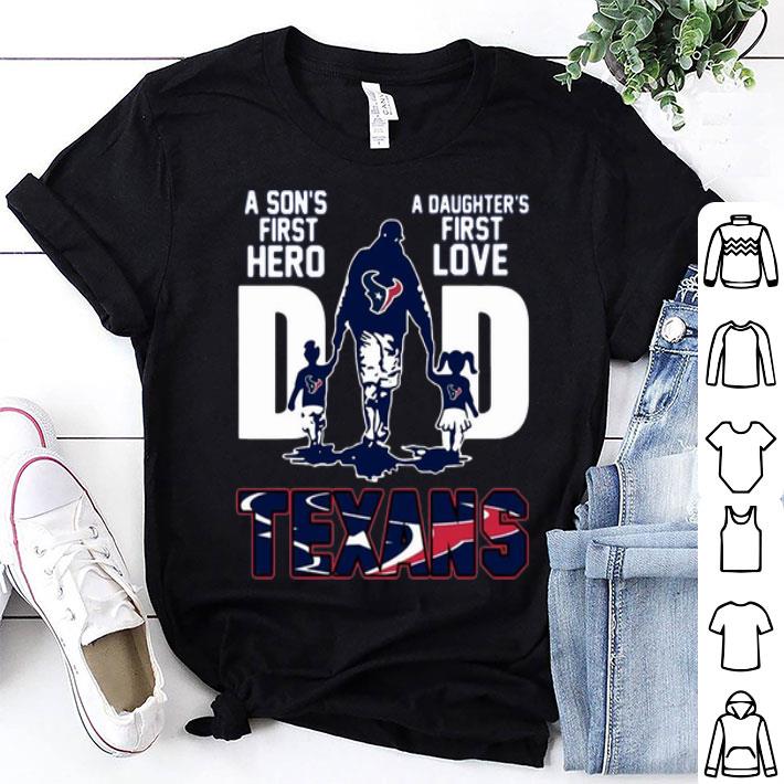 Dad A Son's First Hero A Daughter's First Love Houston Texans shirt