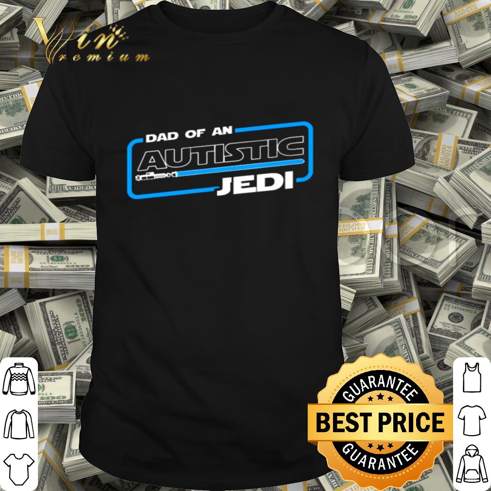 Star Wars Dad Of An Autistic Jedi Father's Day shirt Star Wars Dad Of An Autistic Jedi Father's Day shirt