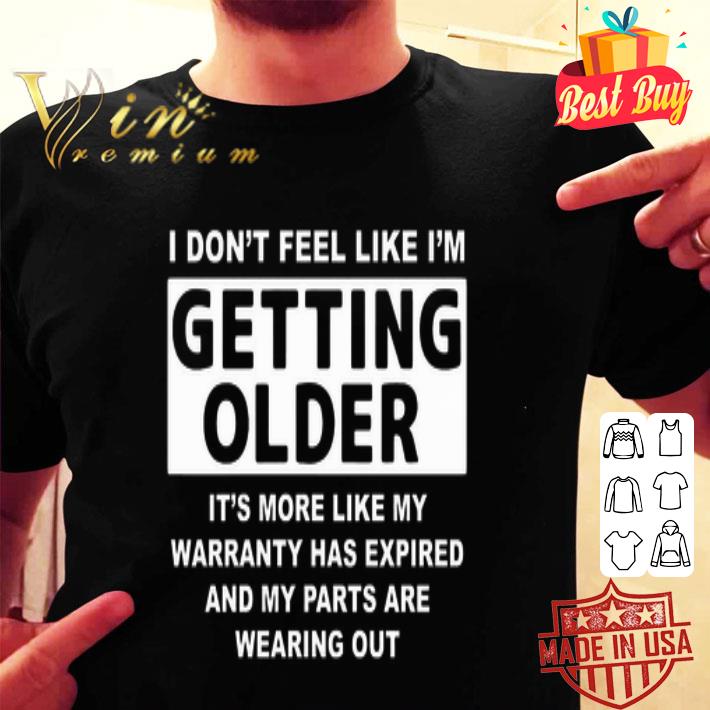 I don’t feel like I’m getting older it’s more like my warranty has