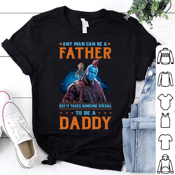 Baby Groot And Yondu Any Man Can Be A Father Some Special To Be A Daddy shirt
