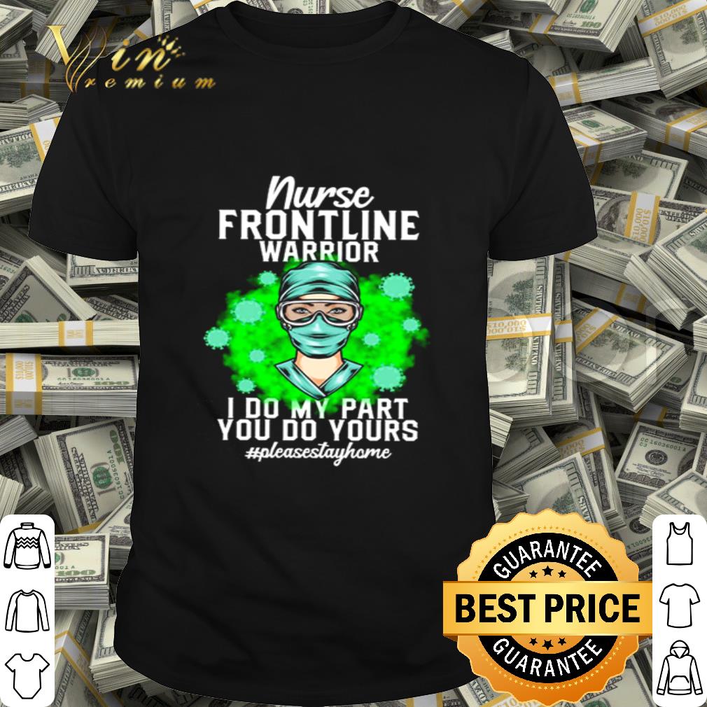 Nurse frontline warrior i do my part you do your #pleasestayhome Coronavirus shirt