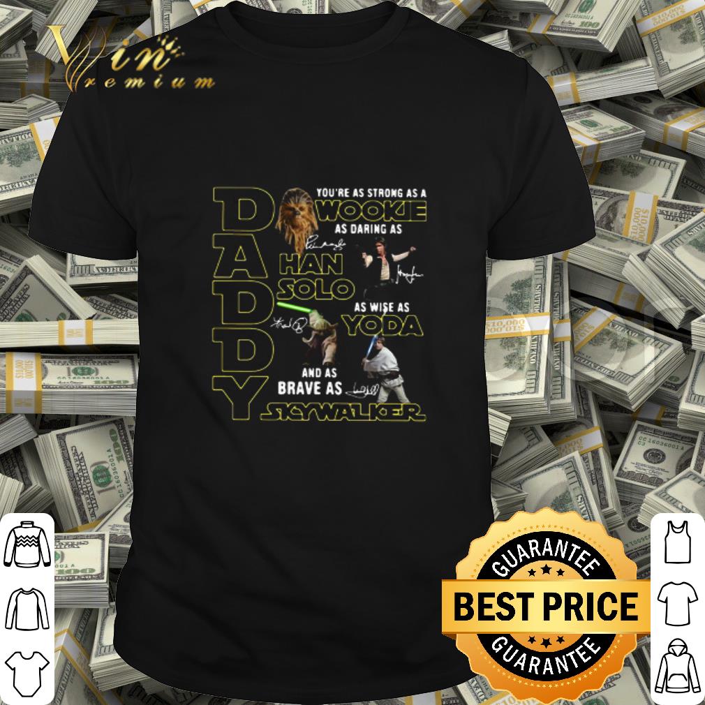 Daddy Strong Wookiee Darting Han Solo Yoda Skywalker signatures shirt Daddy Strong Wookiee Darting Han Solo Yoda Skywalker signatures shirt