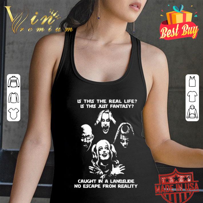 Is This The Real Life Is This Just Fantasy Caught In A Landslide No Escape From Reality shirt Is This The Real Life Is This Just Fantasy Caught In A Landslide No Escape From Reality shirt