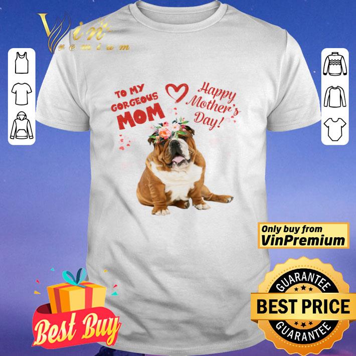 Bulldog Sitting To My Gorgeous Mom Happy Mother's Day shirt