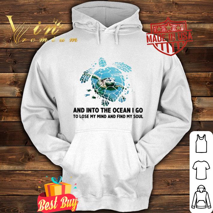 Turtle sea and into the ocean I go to lose my mind and find my soul shirt Turtle sea and into the ocean I go to lose my mind and find my soul shirt