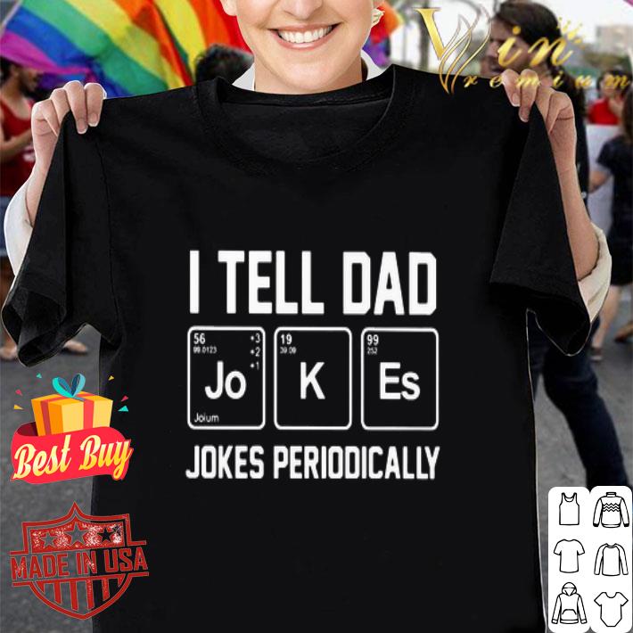 I tell dad jo hoium k es jokes periodically shirt