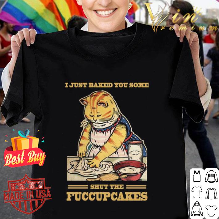 Cat i just baked you some shut the fucupcakes mother day shirt