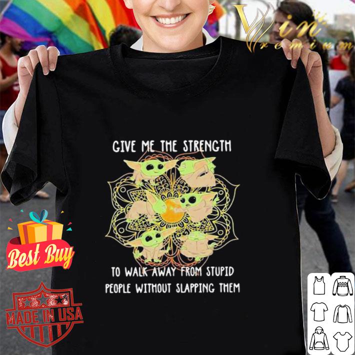 Baby Yoda give me the strength to walk away from stupid people shirt