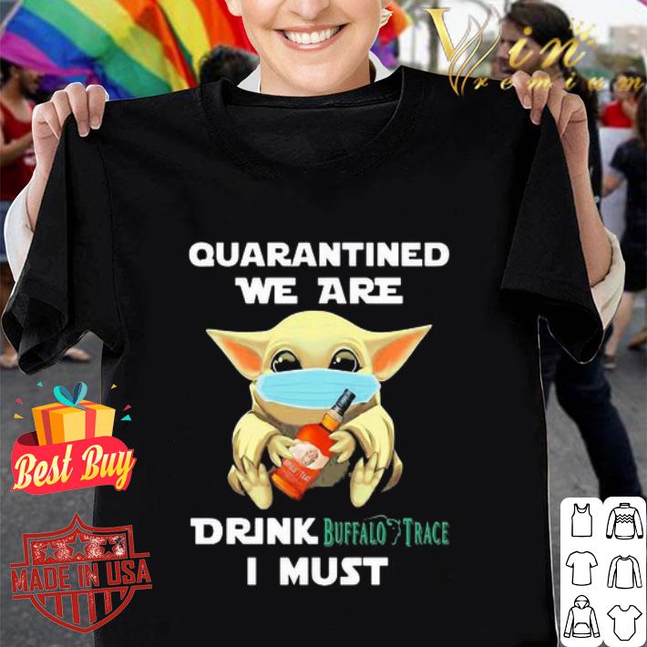 Baby Yoda mask quarantined we are drink Buffalo Trace I must Coronavirus shirt