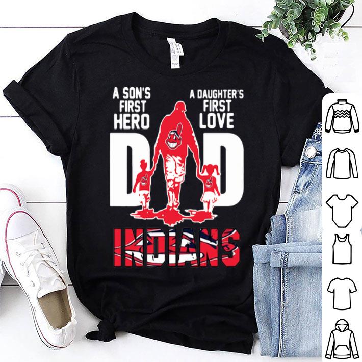 Dad A Son’s First Hero A Daughter’s First Love Cleveland Indians shirt