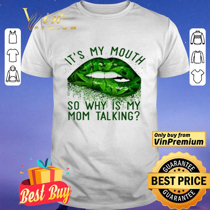 Canabis it’s my mouth so why is my mom talking shirt