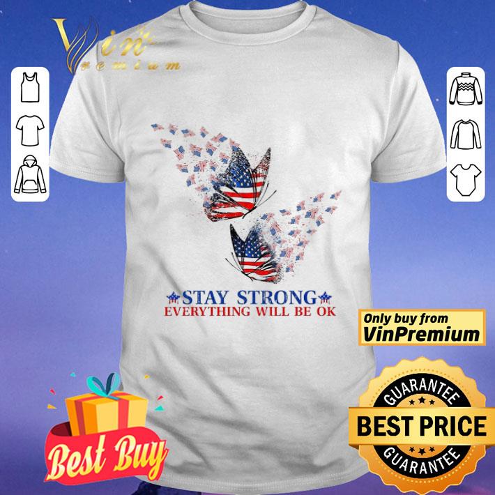 Butterfly American Flag Stay Strong Everything Will Be Ok shirt