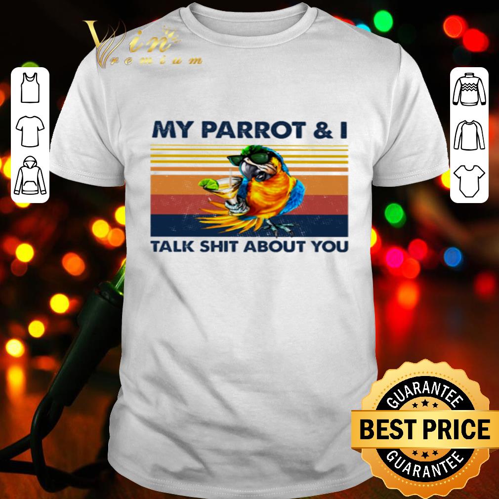 Vintage My Parrot And I Talk Shit About You shirt Vintage My Parrot And I Talk Shit About You shirt