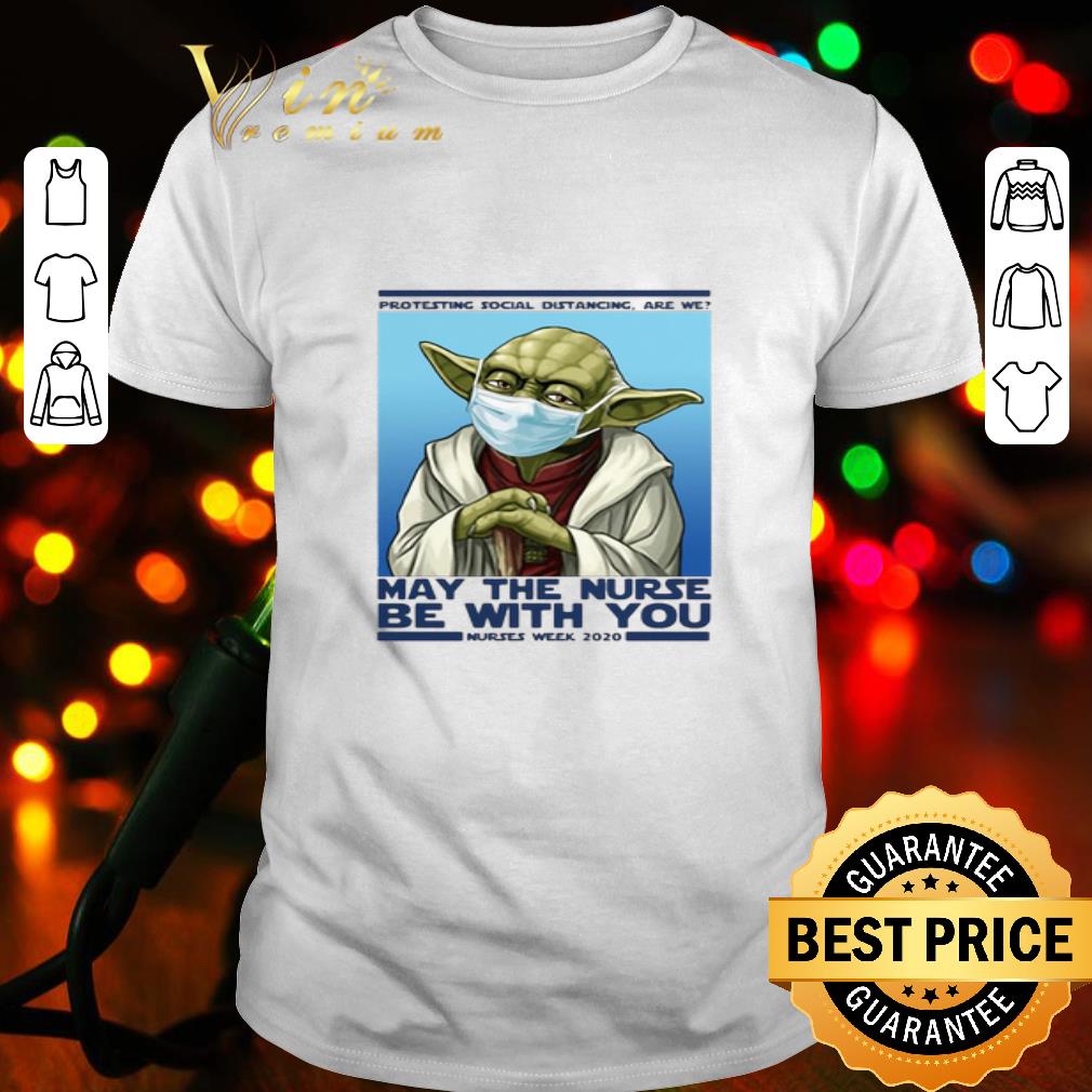 Protesting social distancing are we may the nurse be with you nurses week 2020 shirt